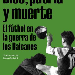 DIOS, PATRIA Y MUERTE: EL FUTBOL EN LA GUERRA DE LOS BALCANES